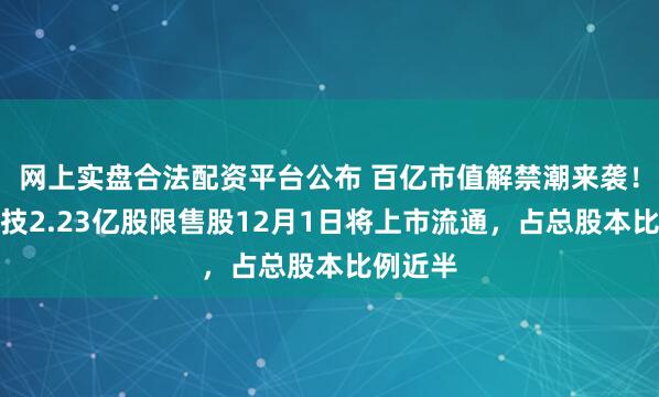 网上实盘合法配资平台公布 百亿市值解禁潮来袭！联芸科技2.23亿股限售股12月1日将上市流通，占总股本比例近半